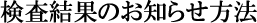検査結果のお知らせ方法